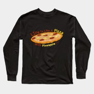 life is like a pizza, with pineapple on top. Long Sleeve T-Shirt